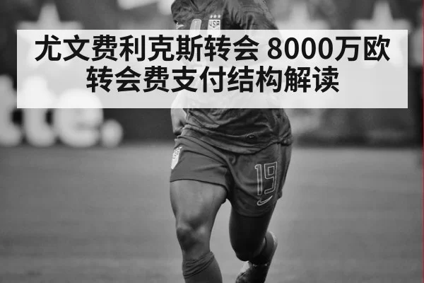尤文费利克斯转会 8000万欧转会费支付结构解读